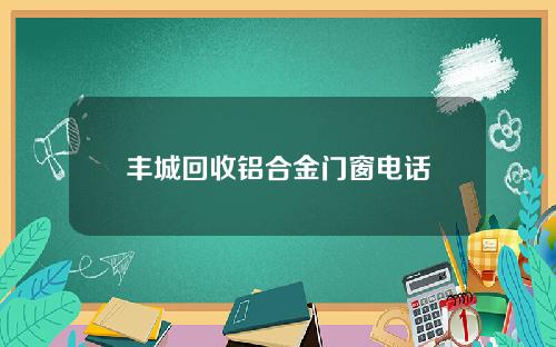 丰城回收铝合金门窗电话