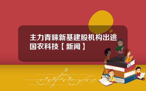 主力青睐新基建股机构出逃国农科技【新闻】