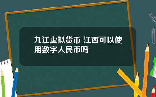 九江虚拟货币 江西可以使用数字人民币吗