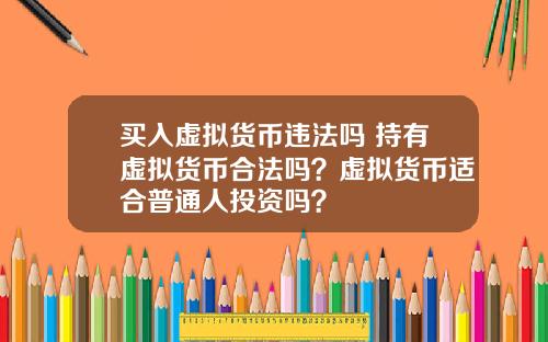 买入虚拟货币违法吗 持有虚拟货币合法吗？虚拟货币适合普通人投资吗？