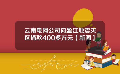 云南电网公司向盈江地震灾区捐款400多万元【新闻】