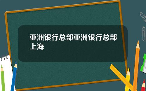 亚洲银行总部亚洲银行总部上海