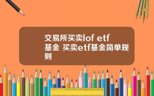 交易所买卖lof etf基金 买卖etf基金简单规则