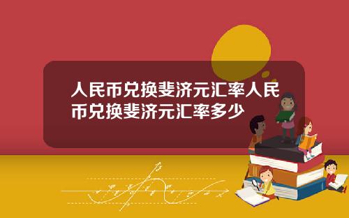 人民币兑换斐济元汇率人民币兑换斐济元汇率多少