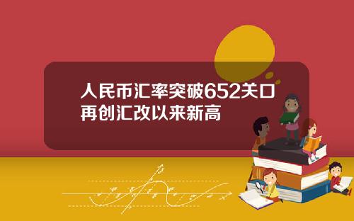 人民币汇率突破652关口再创汇改以来新高