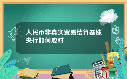 人民币非真实贸易结算暴涨央行如何应对