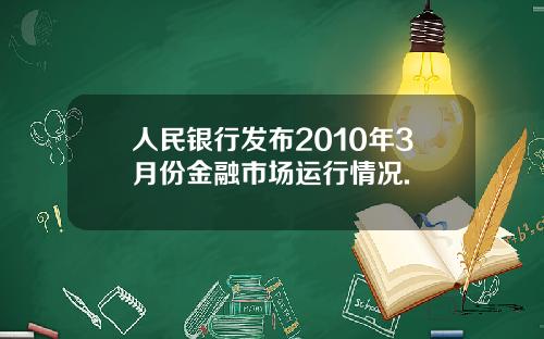 人民银行发布2010年3月份金融市场运行情况.