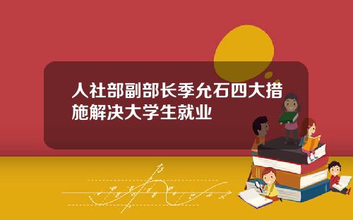 人社部副部长季允石四大措施解决大学生就业