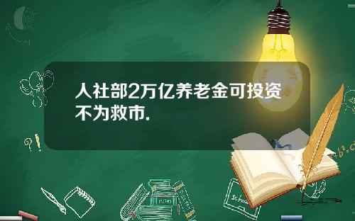 人社部2万亿养老金可投资不为救市.