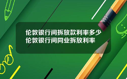 伦敦银行间拆放款利率多少伦敦银行间同业拆放利率