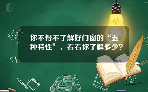 你不得不了解好门窗的“五种特性”，看看你了解多少？