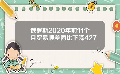 俄罗斯2020年前11个月贸易顺差同比下降427