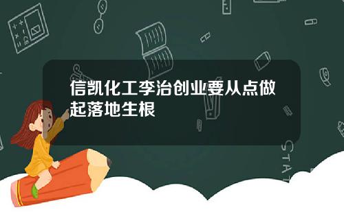 信凯化工李治创业要从点做起落地生根