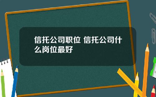 信托公司职位 信托公司什么岗位最好