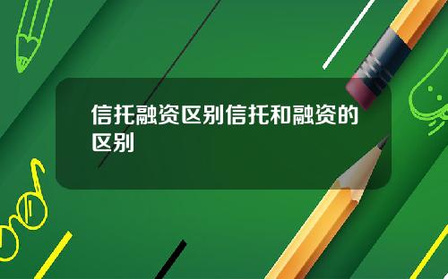 信托融资区别信托和融资的区别