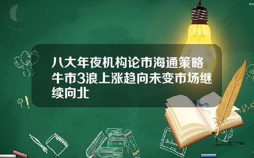 八大年夜机构论市海通策略牛市3浪上涨趋向未变市场继续向北