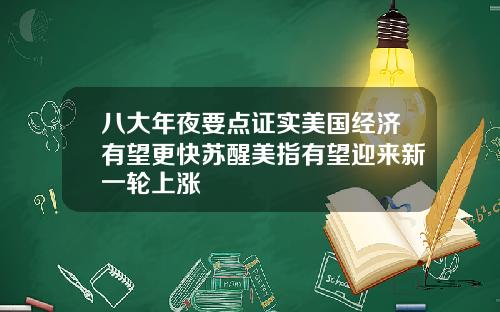 八大年夜要点证实美国经济有望更快苏醒美指有望迎来新一轮上涨