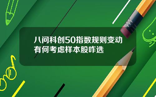 八问科创50指数规则变动有何考虑样本股咋选