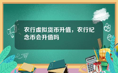 农行虚拟货币升值，农行纪念币会升值吗