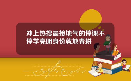 冲上热搜最接地气的停课不停学亮明身份就地春耕