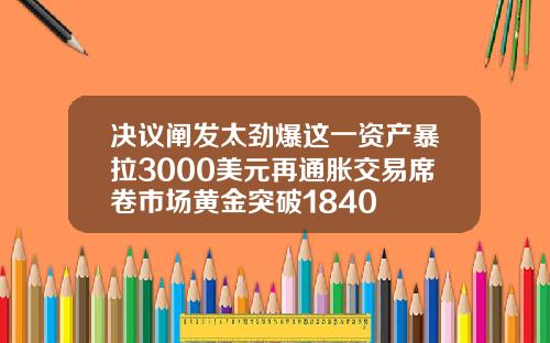 决议阐发太劲爆这一资产暴拉3000美元再通胀交易席卷市场黄金突破1840