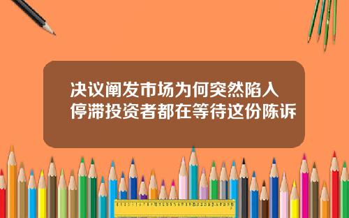 决议阐发市场为何突然陷入停滞投资者都在等待这份陈诉