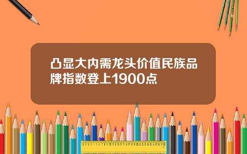 凸显大内需龙头价值民族品牌指数登上1900点