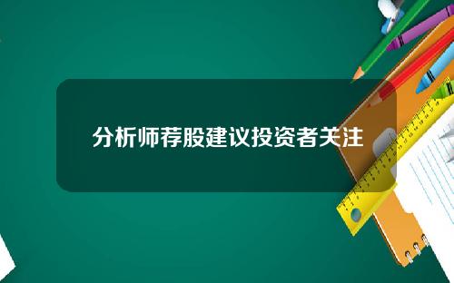 分析师荐股建议投资者关注