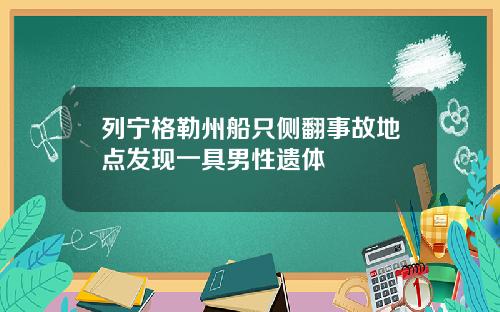 列宁格勒州船只侧翻事故地点发现一具男性遗体