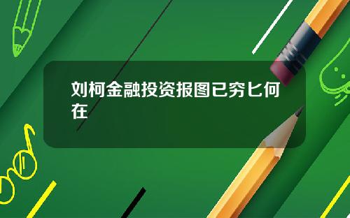 刘柯金融投资报图已穷匕何在