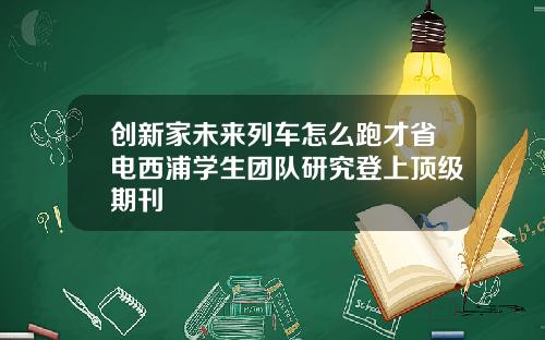 创新家未来列车怎么跑才省电西浦学生团队研究登上顶级期刊