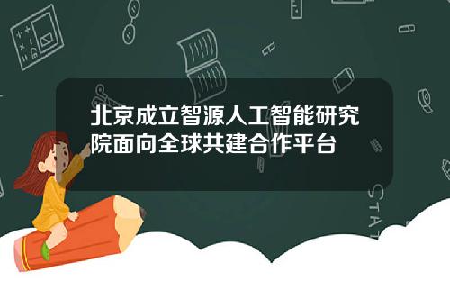 北京成立智源人工智能研究院面向全球共建合作平台