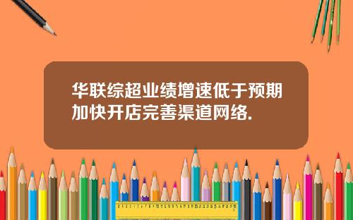 华联综超业绩增速低于预期加快开店完善渠道网络.