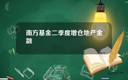 南方基金二季度增仓地产金融