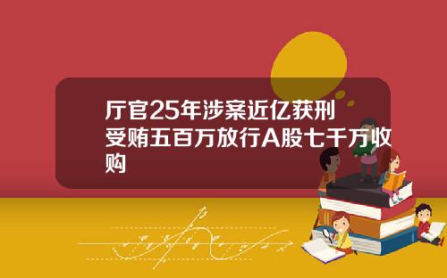 厅官25年涉案近亿获刑 受贿五百万放行A股七千万收购