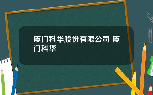 厦门科华股份有限公司 厦门科华