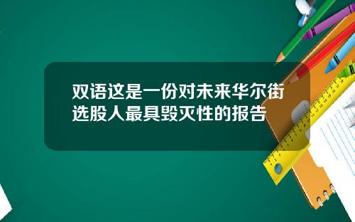 双语这是一份对未来华尔街选股人最具毁灭性的报告