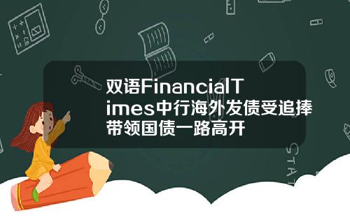 双语FinancialTimes中行海外发债受追捧带领国债一路高开