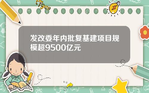 发改委年内批复基建项目规模超9500亿元