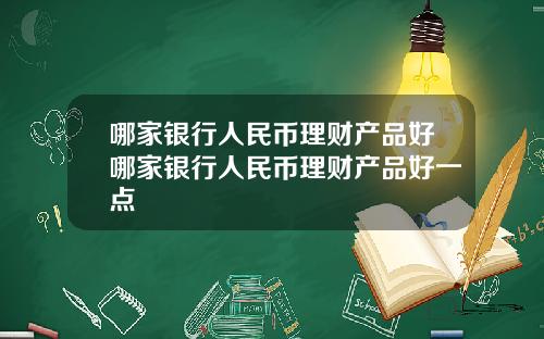 哪家银行人民币理财产品好哪家银行人民币理财产品好一点