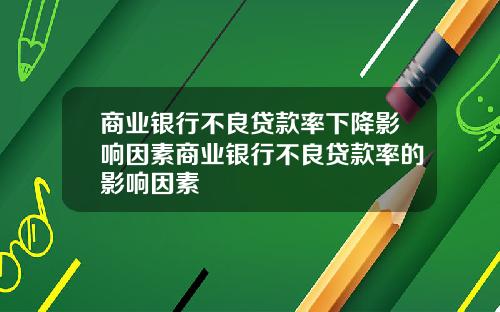 商业银行不良贷款率下降影响因素商业银行不良贷款率的影响因素