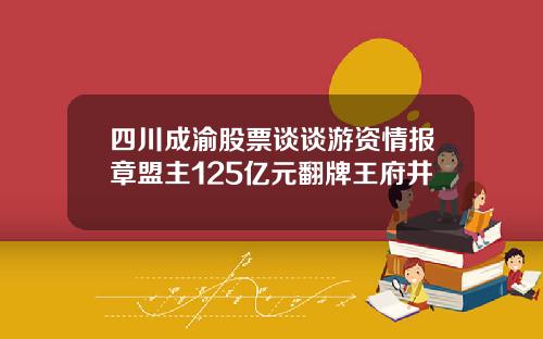 四川成渝股票谈谈游资情报章盟主125亿元翻牌王府井