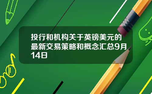 投行和机构关于英镑美元的最新交易策略和概念汇总9月14日