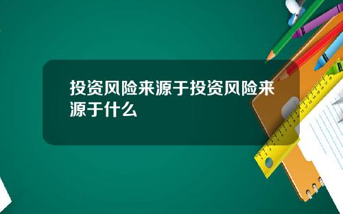 投资风险来源于投资风险来源于什么