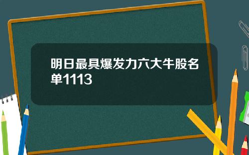 明日最具爆发力六大牛股名单1113