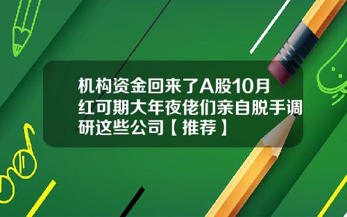 机构资金回来了A股10月红可期大年夜佬们亲自脱手调研这些公司【推荐】