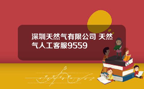 深圳天然气有限公司 天然气人工客服9559