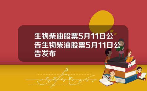 生物柴油股票5月11日公告生物柴油股票5月11日公告发布