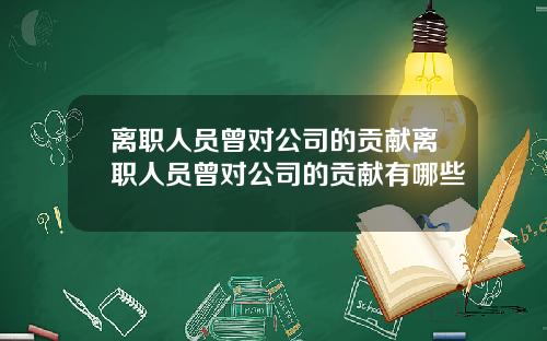 离职人员曾对公司的贡献离职人员曾对公司的贡献有哪些