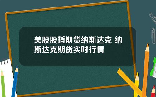 美股股指期货纳斯达克 纳斯达克期货实时行情